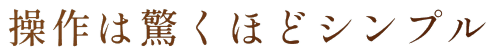 操作は驚くほどシンプル